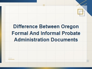 Oregon Formal Vs. Informal Probate Documents Explained