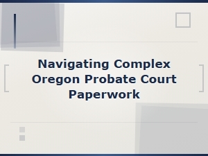 Oregon Probate Court Paperwork: a Filing Guide