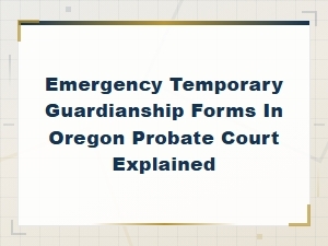 Oregon Emergency Temporary Guardianship Forms Explained