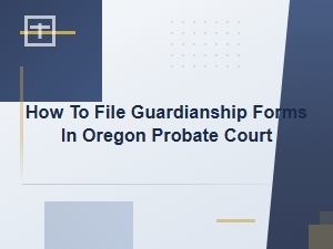 Filing Guardianship Forms in Oregon Probate Court