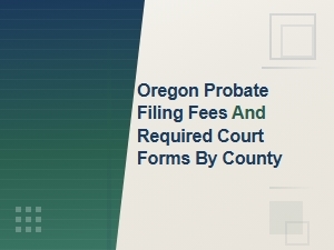 Oregon Probate Filing Fees and Court Forms by County