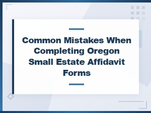 Oregon Small Estate Affidavit Mistakes to Avoid
