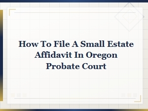 How to File a Small Estate Affidavit in Oregon